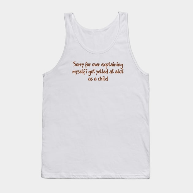 Sorry For Over Explaining Myself I Got Yelled At A Lot As A Child Unisex Tank Top by CamavIngora